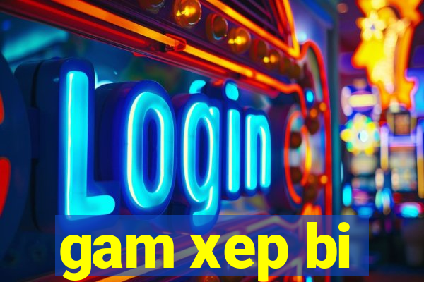 gam xep bi