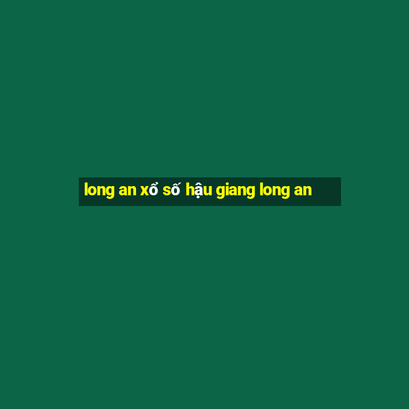 long an xổ số hậu giang long an