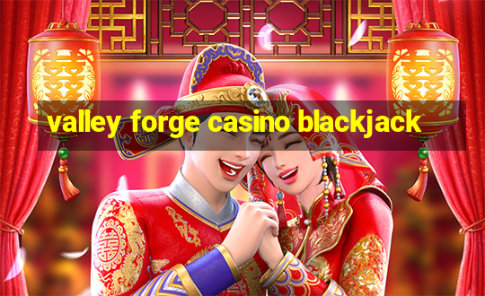 valley forge casino blackjack