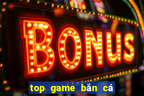 top game bắn cá đổi thưởng uy tín