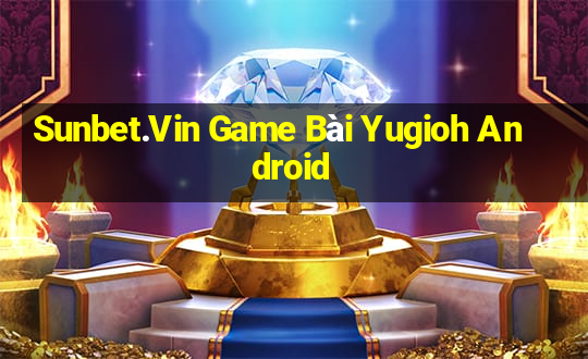 Sunbet.Vin Game Bài Yugioh Android