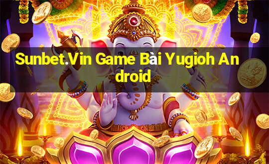 Sunbet.Vin Game Bài Yugioh Android