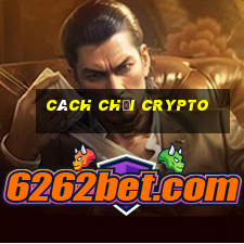 cách chơi crypto