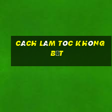 cách làm tóc không bết