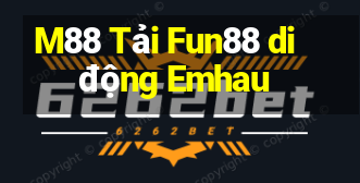 M88 Tải Fun88 di động Emhau