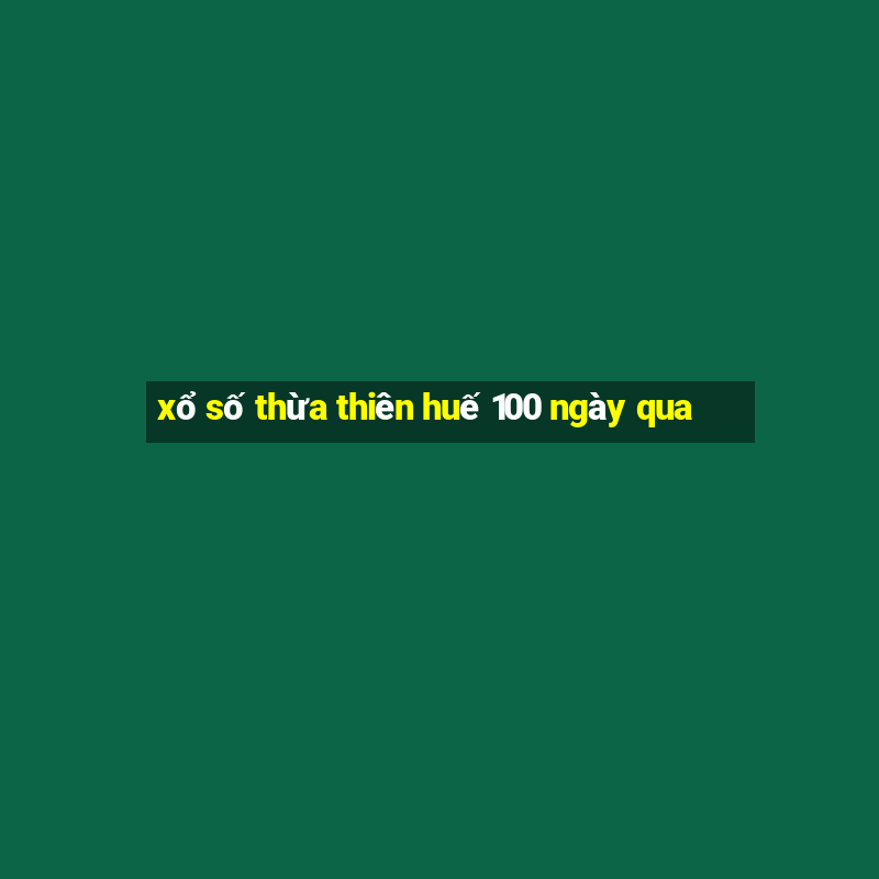 xổ số thừa thiên huế 100 ngày qua