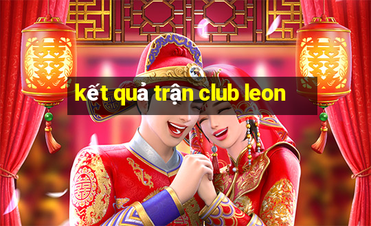 kết quả trận club leon