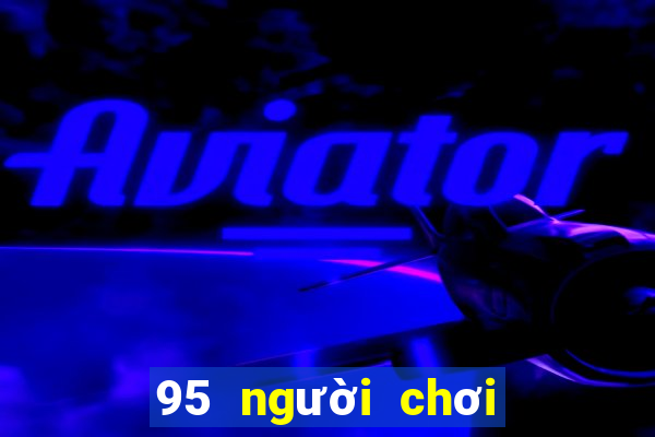 95 người chơi lớn xổ số