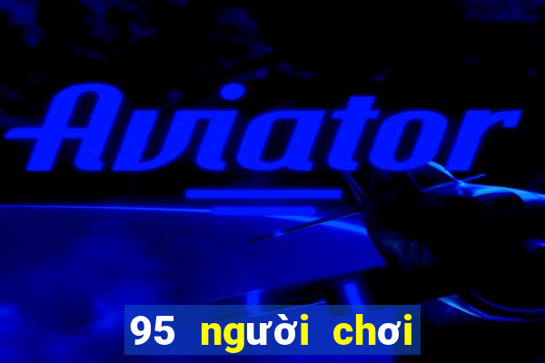 95 người chơi lớn xổ số