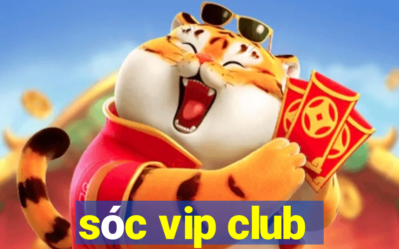 sóc vip club