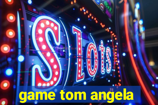 game tom angela