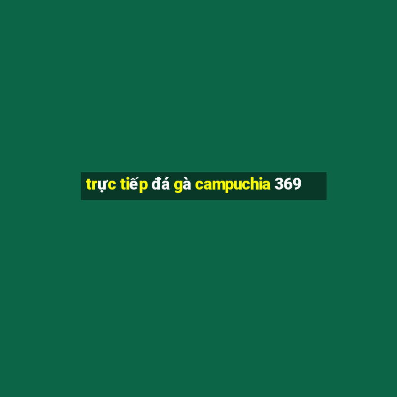 trực tiếp đá gà campuchia 369