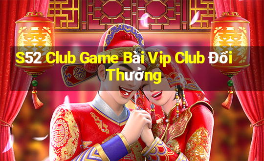 S52 Club Game Bài Vip Club Đổi Thưởng