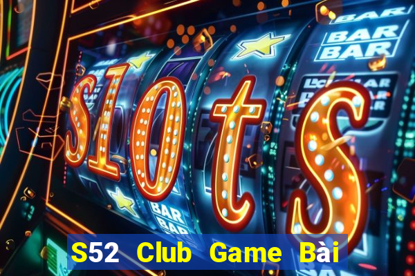 S52 Club Game Bài Vip Club Đổi Thưởng