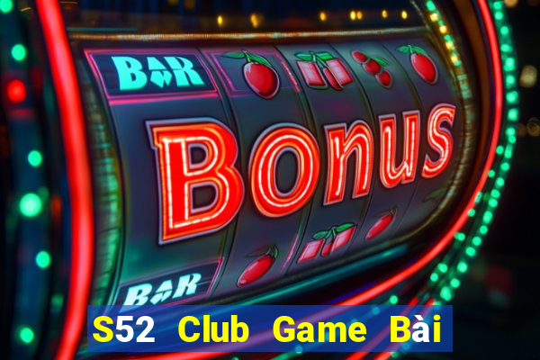 S52 Club Game Bài Vip Club Đổi Thưởng