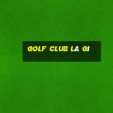 golf club là gì