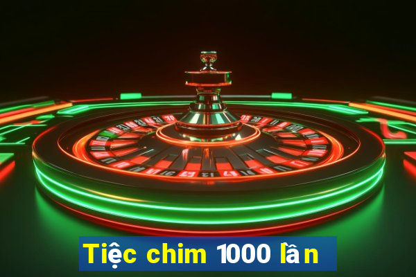 Tiệc chim 1000 lần