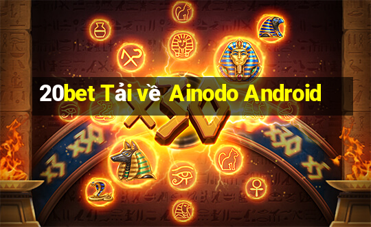 20bet Tải về Ainodo Android