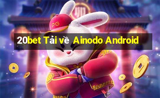 20bet Tải về Ainodo Android