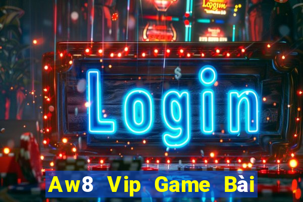 Aw8 Vip Game Bài Đổi Thưởng Uy Tín