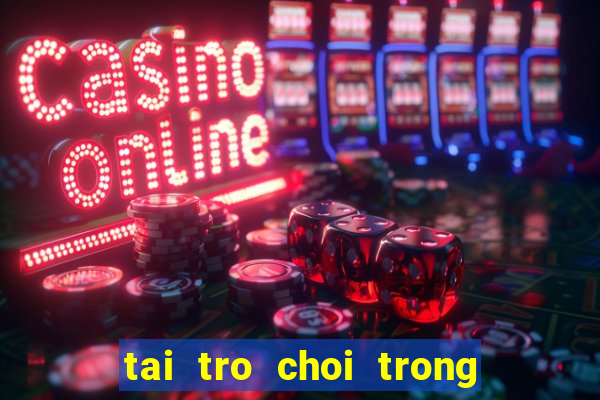 tai tro choi trong cay ban ma