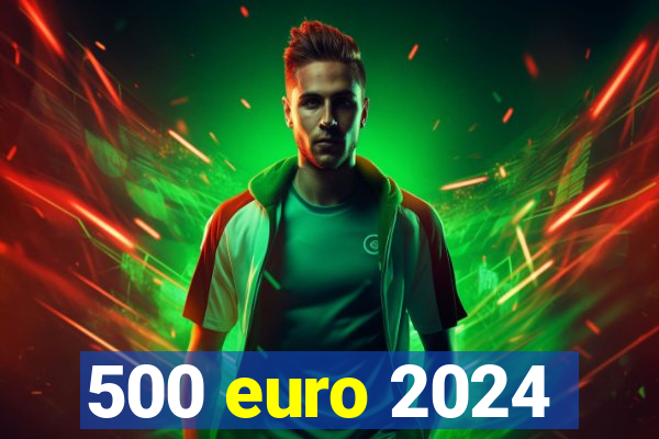 500 euro 2024