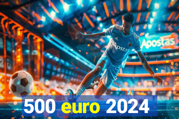 500 euro 2024