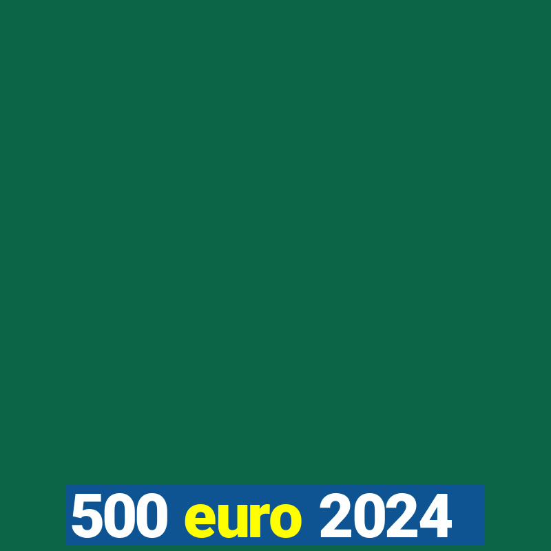 500 euro 2024