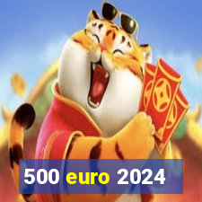 500 euro 2024