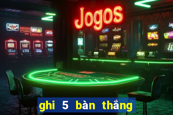 ghi 5 bàn thắng gọi là gì