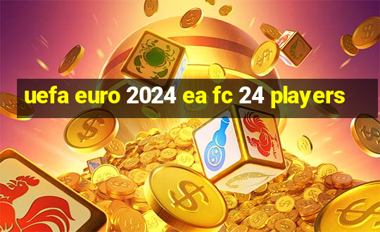 uefa euro 2024 ea fc 24 players