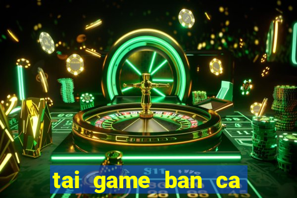 tai game ban ca hay nhat