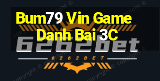 Bum79 Vin Game Danh Bai 3C