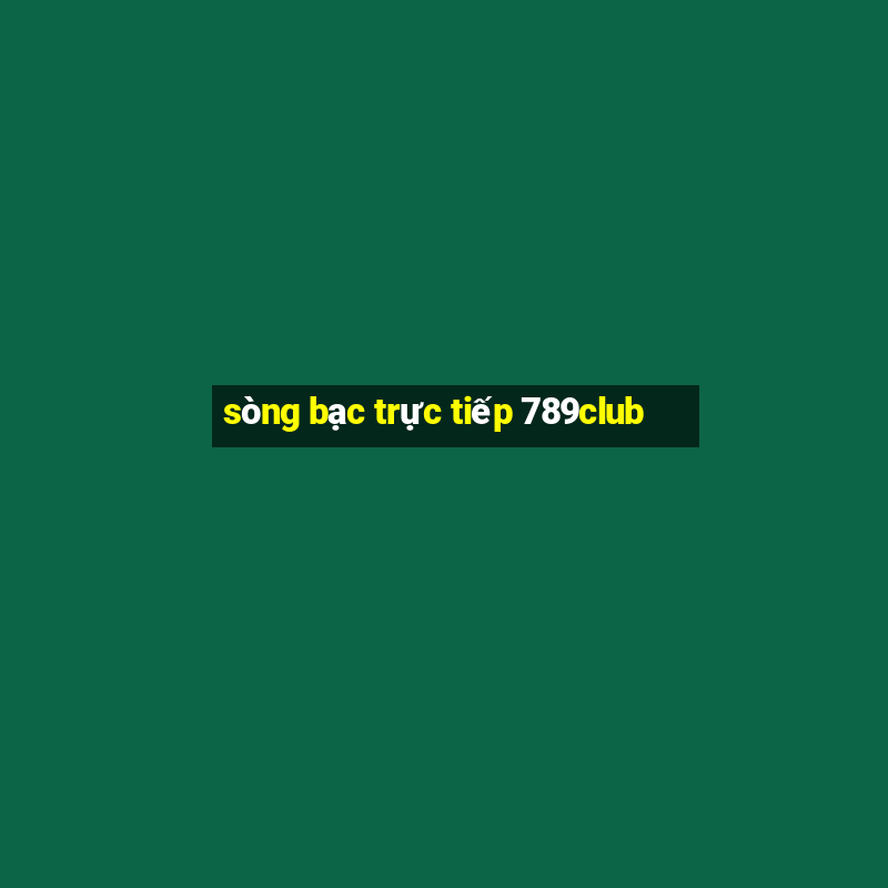 sòng bạc trực tiếp 789club