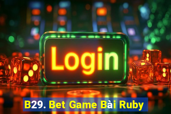 B29. Bet Game Bài Ruby