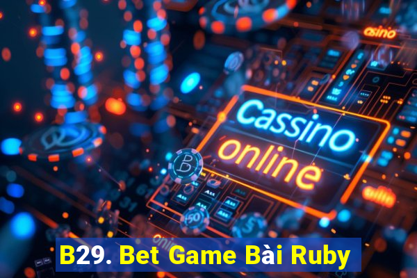 B29. Bet Game Bài Ruby