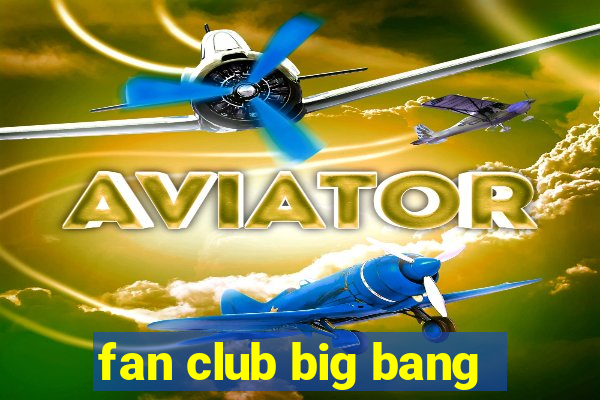 fan club big bang