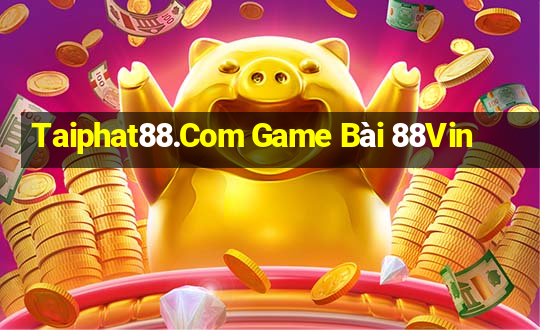 Taiphat88.Com Game Bài 88Vin