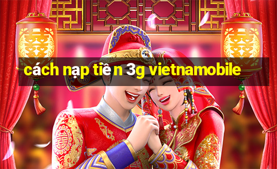 cách nạp tiền 3g vietnamobile