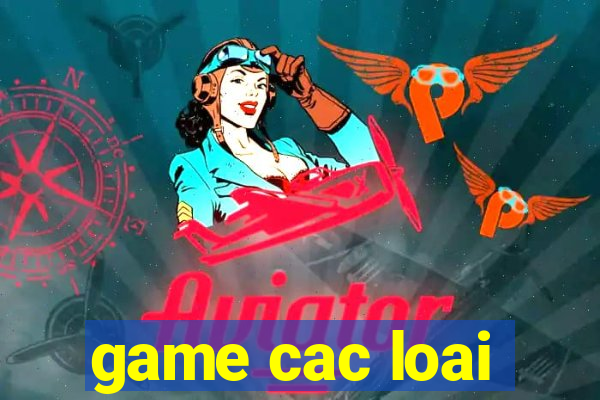 game cac loai