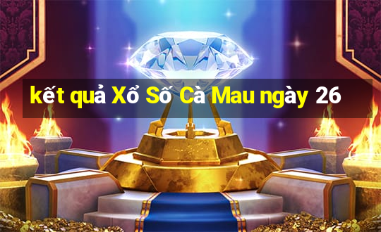 kết quả Xổ Số Cà Mau ngày 26