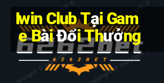 Iwin Club Tại Game Bài Đổi Thưởng