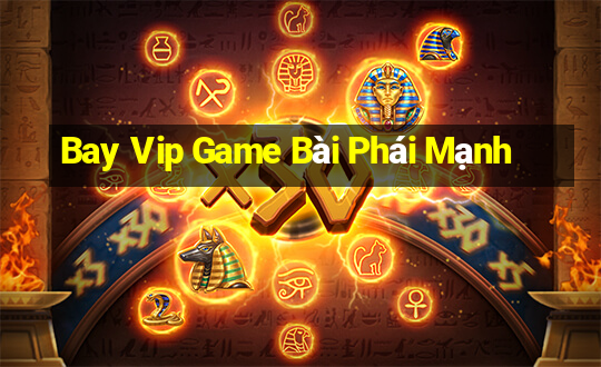 Bay Vip Game Bài Phái Mạnh