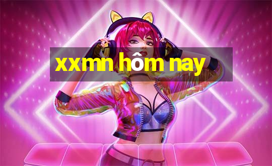 xxmn hôm nay