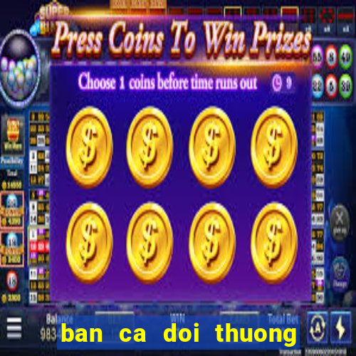 ban ca doi thuong cao viet