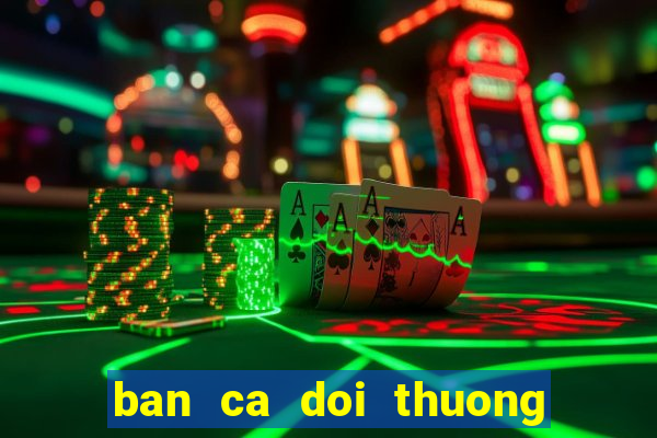 ban ca doi thuong cao viet