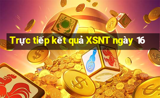 Trực tiếp kết quả XSNT ngày 16