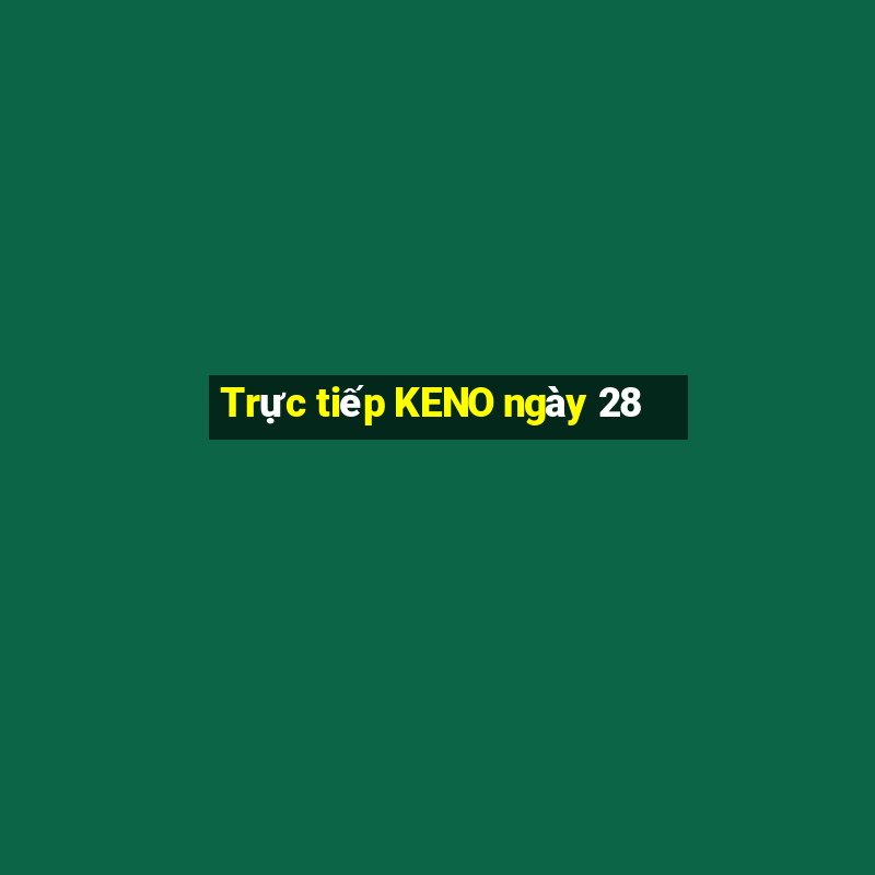 Trực tiếp KENO ngày 28