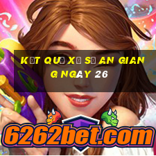 kết quả Xổ Số an giang ngày 26