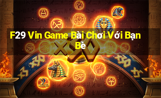 F29 Vin Game Bài Chơi Với Bạn Bè